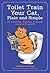 Toilet Train Your Cat, Plain and Simple: An Incredible, Practical, Foolproof Guide to #1 and #2
