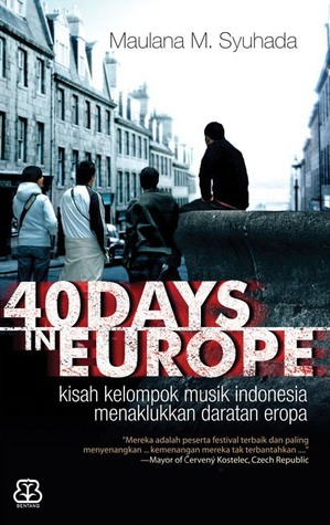 40 Days in Europe: Kisah Kelompok Musik Indonesia Menaklukkan Daratan Eropa (Paperback)
