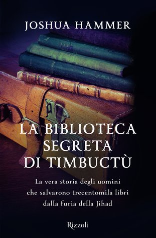 La biblioteca segreta di Timbuctù. La vera storia degli uomini che salvarono trecentomila libri dalla furia della Jihad