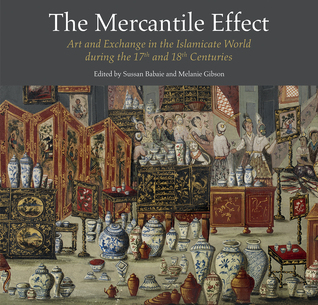 The Mercantile Effect: Art and Exchange in the Islamicate World During the 17th and 18th Centuries (Gingko Library Art)