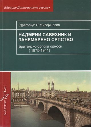 Nadmeni saveznik i zanemareno srpstvo: Britansko-srpski odnosi (1875-1941)