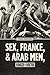 Sex, France, and Arab Men, 1962–1979 by Todd Shepard