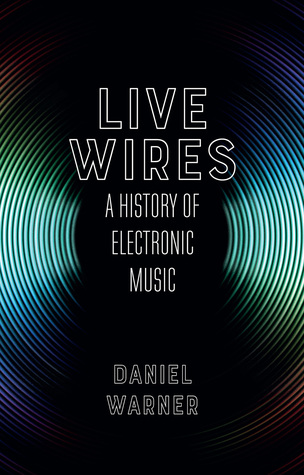 Live Wires: A History of Electronic Music (Hardcover)