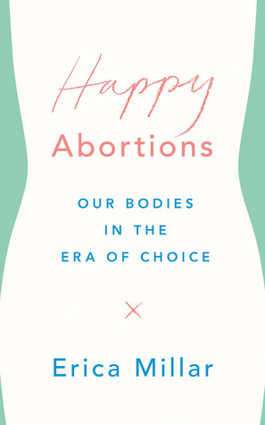 Happy Abortions: Our Bodies in the Era of Choice (Paperback)