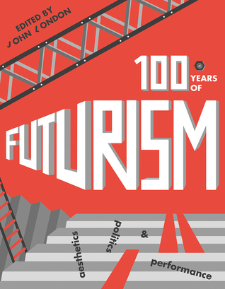 One Hundred Years of Futurism: Aesthetics, Politics and Performance (Hardcover)