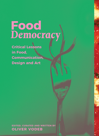 Food Democracy: Critical Lessons in Food, Communication, Design and Art (Socially Repsonsive Communication, Design and Art: Memefest Interventions)