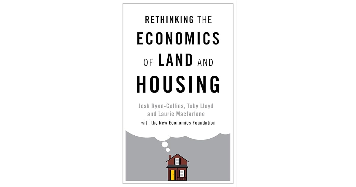 Rethinking the Economics of Land and Housing by Josh RyanCollins