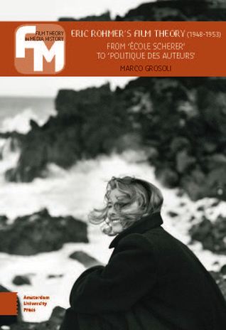 Eric Rohmer's Film Theory (1948-1953): From 'école Scherer' to 'politique des auteurs' (Film Theory in Media History)