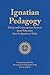 Ignatian Pedagogy: Classic and Contemporary Texts on Jesuit Education from St. Ignatius to Today