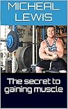The Secret to gaining Muscle The Secret to gaining Muscle