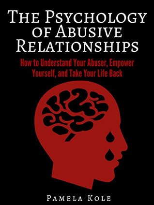 The Psychology of Abusive Relationships: How to Understand Your Abuser, Empower Yourself, and Take Your Life Back (Emotional Freedom and Strength Book 3)
