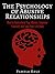 The Psychology of Abusive Relationships: How to Understand Your Abuser, Empower Yourself, and Take Your Life Back (Emotional Freedom and Strength Book 3)