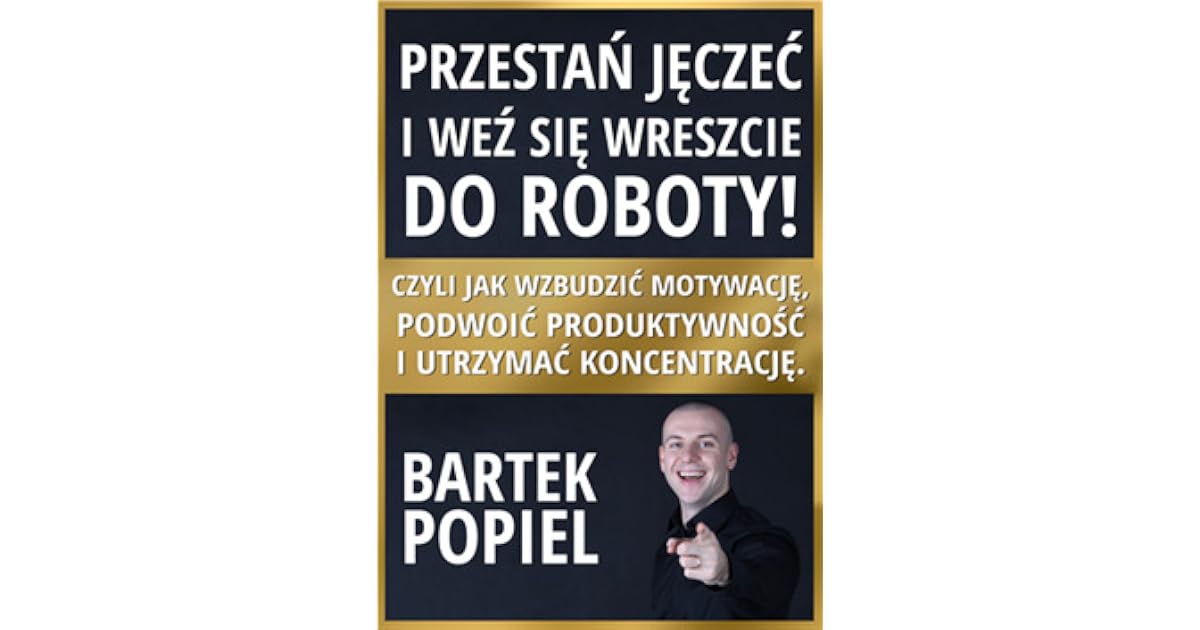 Przestań jęczeć i weź się wreszcie do roboty by Bartek Popiel