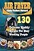 Air Fryer Recipes: 130 Delicious Healthy Recipes For Busy Working People( Air Fryer Cookbook, Instant Pot, Clean Eating, Healthy Cookbook,)