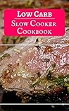 Low Carb Slow Cooker Cookbook: Delicious And Easy Low Carb Slow Cooker Recipes For Burning Fat (Low Carb Crockpot Cookbook Book 2)