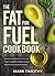 Fat For Fuel: The Fat For Fuel Cookbook: Quick & Easy Recipes To Increase Your Energy Whilst Reducing Your Risk Of Cancer & Brain Disease