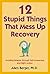 12 Stupid Things That Mess Up Recovery: Avoiding Relapse through Self-Awareness and Right Action (Berger 12)
