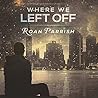 Where We Left Off by Roan Parrish