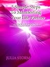 5 Simple Steps to Manifesting Your Life Partner: Featuring the work of Marisa Peer, Alison Armstrong and Christie Marie Sheldon