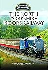 The North Yorkshire Moors Railway (Heritage Railway Guide) The North Yorkshire Moors Railway (Heritage Railway Guide)