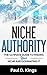 Niche Authority - The Ultimate Guide to Finding Your Niche An... by Paul D. Kings