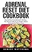 Adrenal Reset Diet Cookbook: How To Move From Stressed To Thriving - The Ultimate Guide To Lose Weight, Balance Hormones And Reduce Stress!