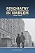 Psychiatry and Racial Liberalism in Harlem, 1936-1968 (Rochester Studies in Medical History)