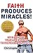 Faith Produces Miracles!: 8 True Life Events To Increase Your Faith!
