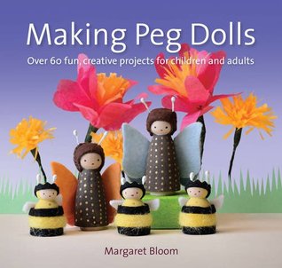 Making Peg Dolls: Over 60 fun, creative projects for children and adults (Crafts and family Activities)