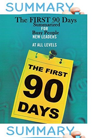 SUMMARY: First 90 Days Summarized for Busy People......! (Kindle Edition)