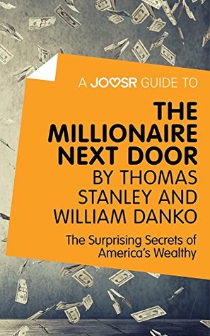 A Joosr Guide to... The Millionaire Next Door by Thomas Stanley and William Danko: The Surprising Secrets of America's Wealthy (Kindle Edition)
