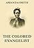 The Colored Evangelist - The Story Of The Lord's Dealings Wit... by Amanda  Smith