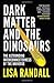 Dark Matter and the Dinosaurs: The Astounding Interconnectedness of the Universe