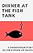 DINNER AT THE FISHTANK: A S...