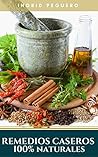 Remedios Caseros 100% Naturales: Remedios Caseros Naturales Para mas de 100 Problemas De Salud (SALUD Y NUTRICION) (Spanish Edition)