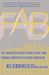 Fab: The Coming Revolution on Your Desktop--from Personal Computers to Personal Fabrication