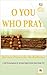 O YOU WHO PRAY: Qur’anic Prayers for the Righteous (The Self-Encouragement & Spiritual Empowerment Series Book 10)