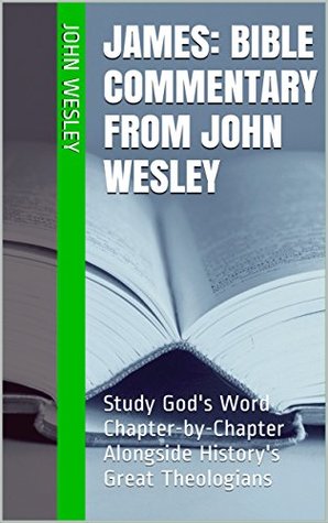James: Bible Commentary from John Wesley: Study God's Word Chapter-by-Chapter Alongside History's Great Theologians