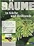 Bäume - in Küche und Heilkunde: 80 Rezepturen für Wohlbefinden und Hausapotheke. 180 Rezepte von herzhaft bis süss