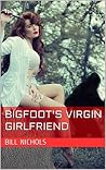 Bigfoot's Virgin Girlfriend Bigfoot's Virgin Girlfriend