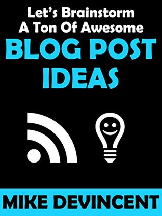 Let’s Brainstorm A Ton Of Awesome Blog Post Ideas: This Book Contains A Massive List Of Super Powerful Blog Post Ideas!