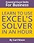 Learn to Use Excel's Solver in an Hour: An easy to follow, illustrated introduction to Excel's Solver. (Making Excel Easy)