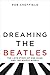 Dreaming the Beatles by Rob Sheffield