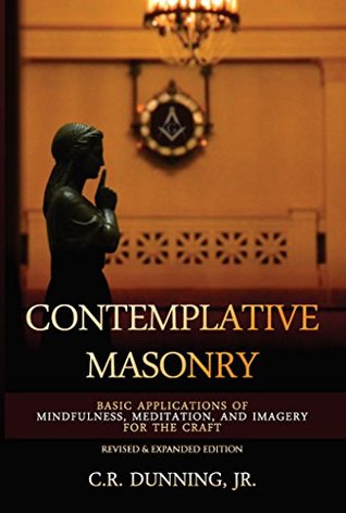 Contemplative Masonry: Basic Applications of Mindfulness, Meditation, and Imagery for the Craft (Revised & Expanded Edition)