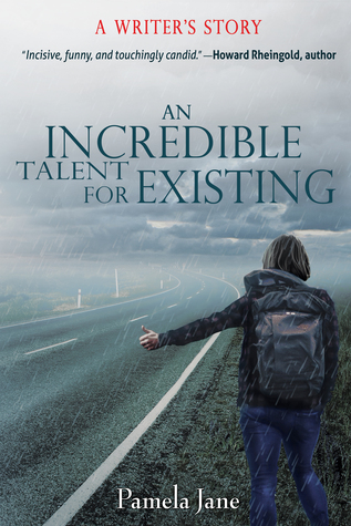An Incredible Talent for Existing: A Writer’s Story