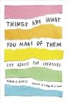 Things Are What You Make of Them by Adam J. Kurtz