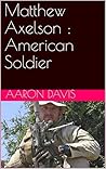 Matthew Axelson : American Soldier Matthew Axelson : American Soldier