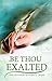 Be Thou Exalted by Fanny J. Crosby