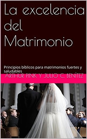 La excelencia del Matrimonio: Principios bíblicos para matrimonios fuertes y saludables (Hogar y matrimonio nº 5)