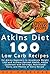 Atkins Diet: 100 Low Carb Recipes for Atkins Beginners to Accelerate Weight Loss and Achieve Optimal Health; Atkins Cookbook with Servings, Nutritional Facts, and Photos of Every Recipe